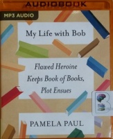 My Life with Bob written by Pamela Paul performed by Eileen Stevens and Pamela Paul on MP3 CD (Unabridged)